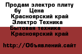 Продам электро плиту бу  › Цена ­ 5 000 - Красноярский край Электро-Техника » Бытовая техника   . Красноярский край